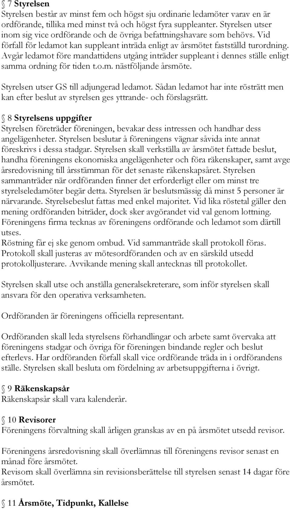 Avgår ledamot före mandattidens utgång inträder suppleant i dennes ställe enligt samma ordning för tiden t.o.m. nästföljande årsmöte. Styrelsen utser GS till adjungerad ledamot.