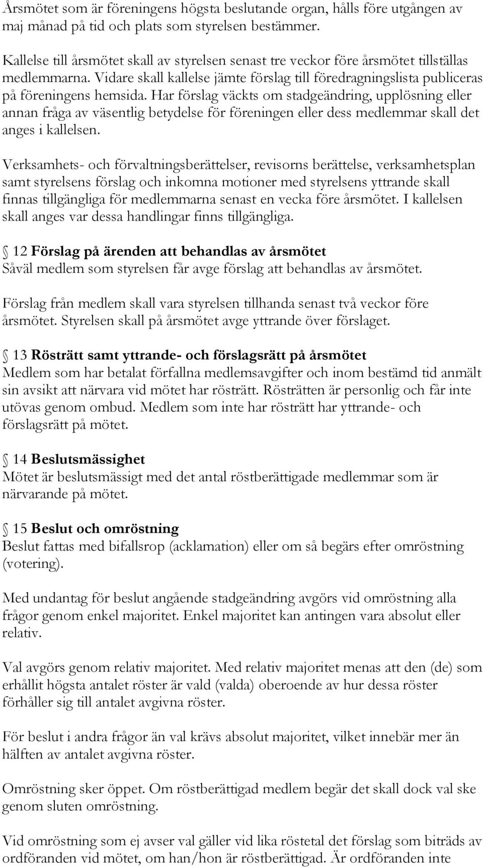 Har förslag väckts om stadgeändring, upplösning eller annan fråga av väsentlig betydelse för föreningen eller dess medlemmar skall det anges i kallelsen.