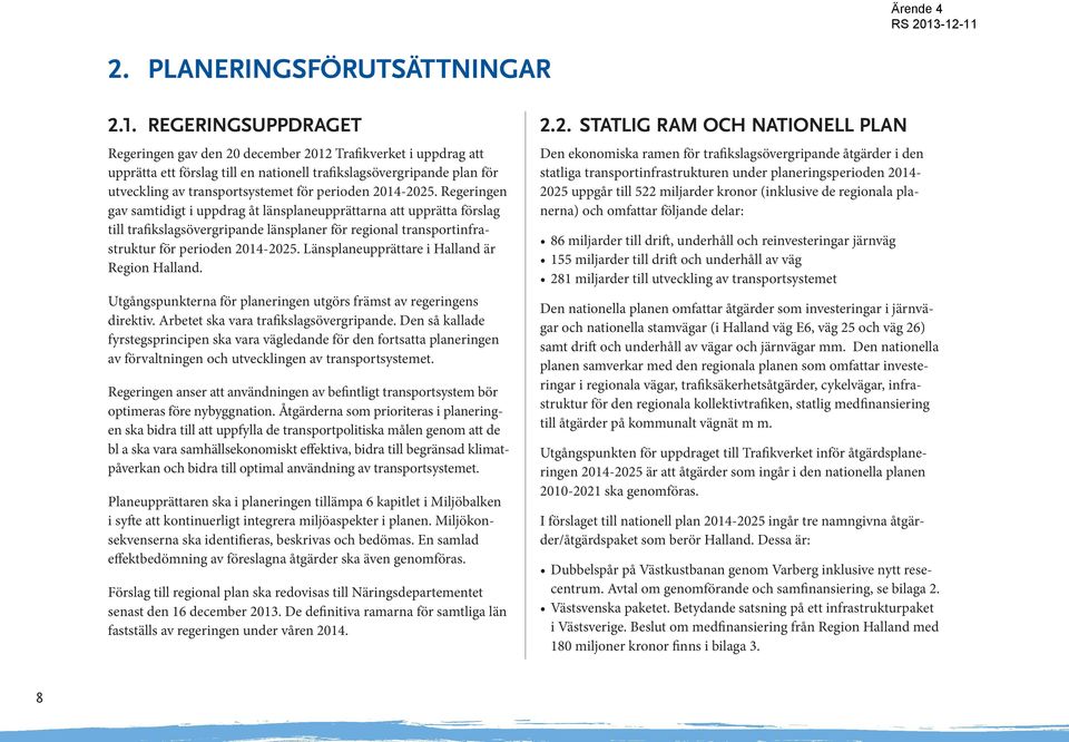 2014-2025. Regeringen gav samtidigt i uppdrag åt länsplaneupprättarna att upprätta förslag till trafikslagsövergripande länsplaner för regional transportinfrastruktur för perioden 2014-2025.