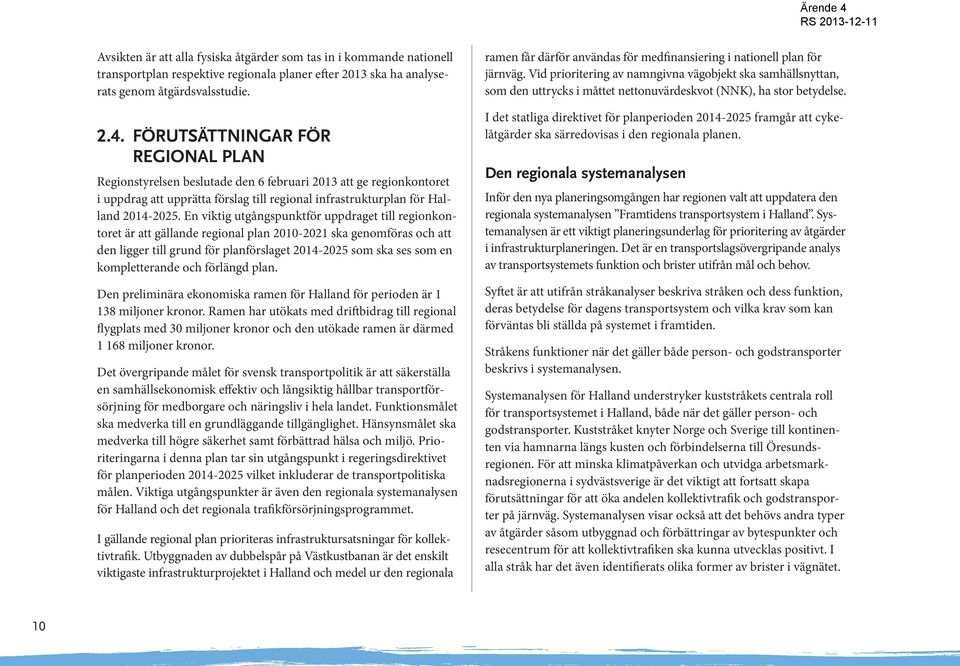 En viktig utgångspunktför uppdraget till regionkontoret är att gällande regional plan 2010-2021 ska genomföras och att den ligger till grund för planförslaget 2014-2025 som ska ses som en