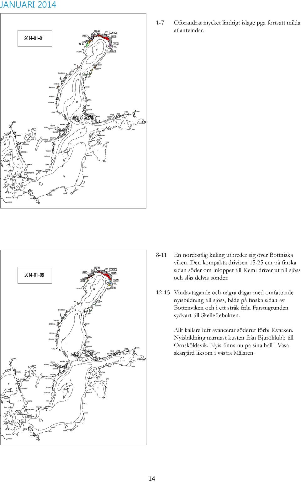 15 30 KONTIO TORNIO KEMI ALE LULEÅ 10 25 15 30 15 25 OULU RAAHE 10 25 2014 01 01 Brhestd UMEÅ ÖRNSKÖLDSVIK SUNDSVALL KOKKOLA Krleby PIETARSAARI Jkobstd VAASA Vs KASKINEN Kskö PORI SÖDERHAMN RAUMA