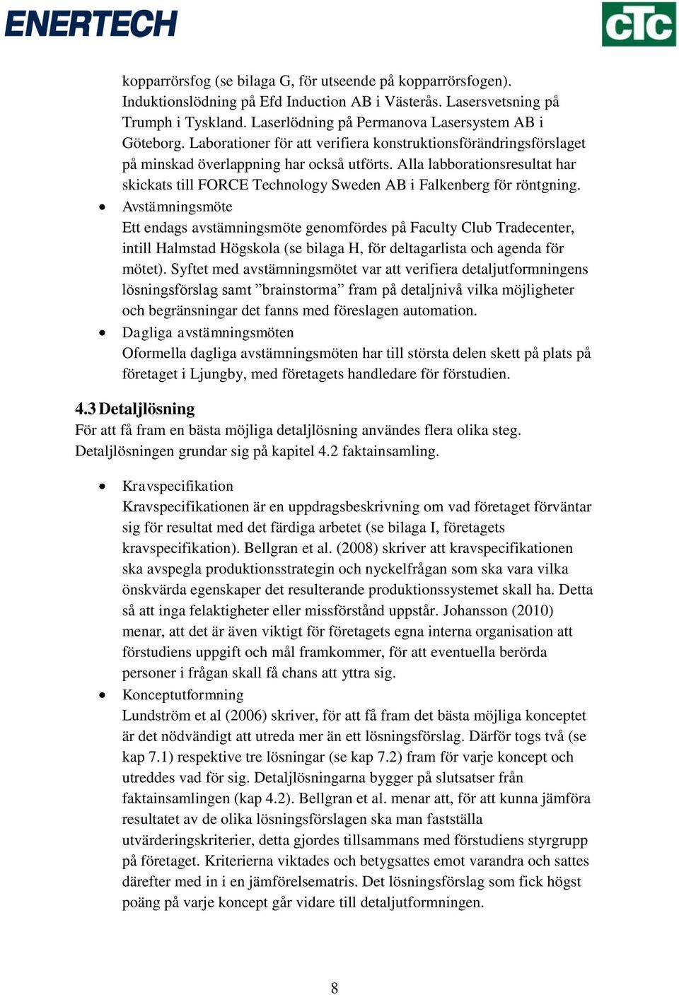 Alla labborationsresultat har skickats till FORCE Technology Sweden AB i Falkenberg för röntgning.