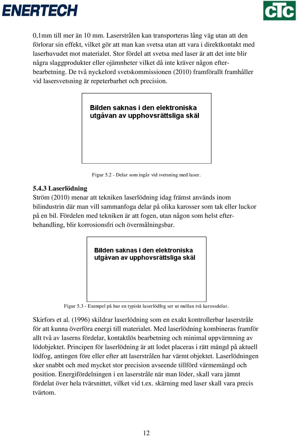 De två nyckelord svetskommissionen (2010) framförallt framhåller vid lasersvetsning är repeterbarhet och precision. Figur 5.2 - Delar som ingår vid svetsning med laser. 5.4.