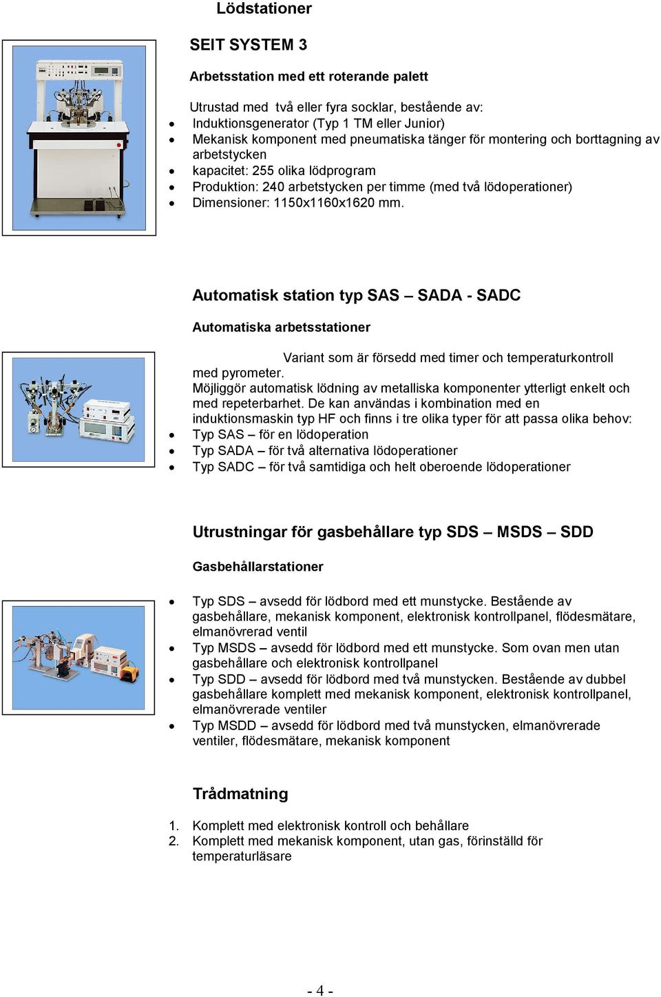 Automatisk station typ SAS SADA - SADC Automatiska arbetsstationer Variant som är försedd med timer och temperaturkontroll med pyrometer.