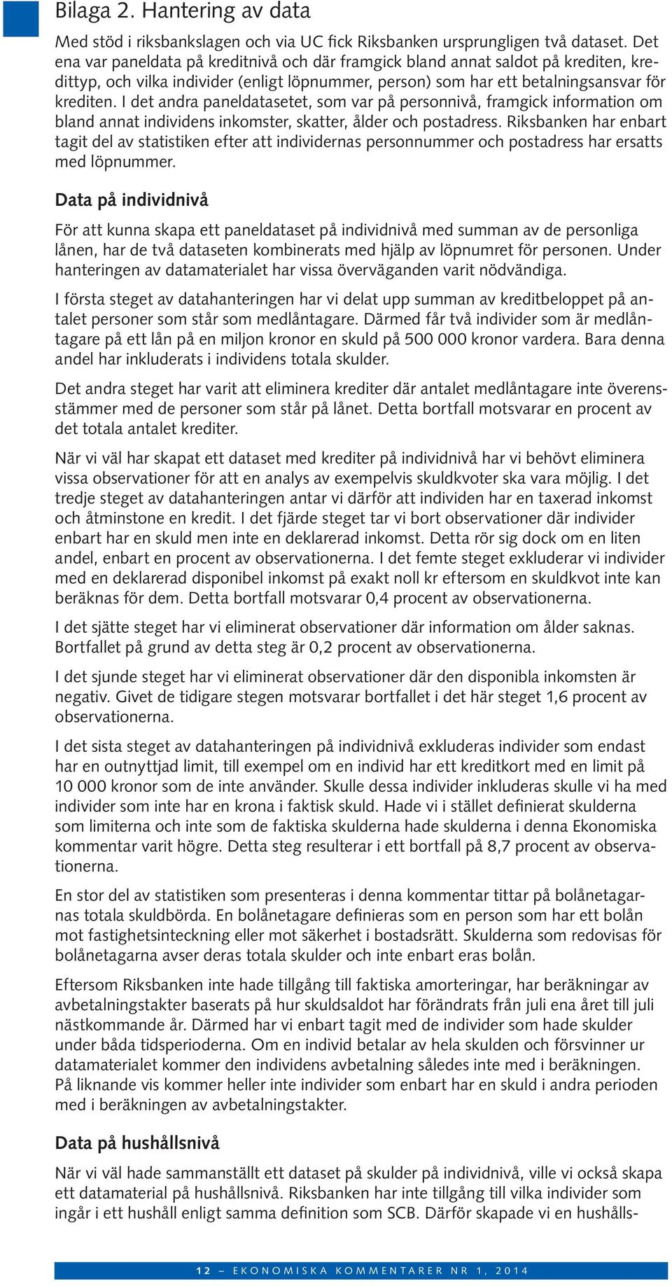 I det andra paneldatasetet, som var på personnivå, framgick information om bland annat individens inkomster, skatter, ålder och postadress.