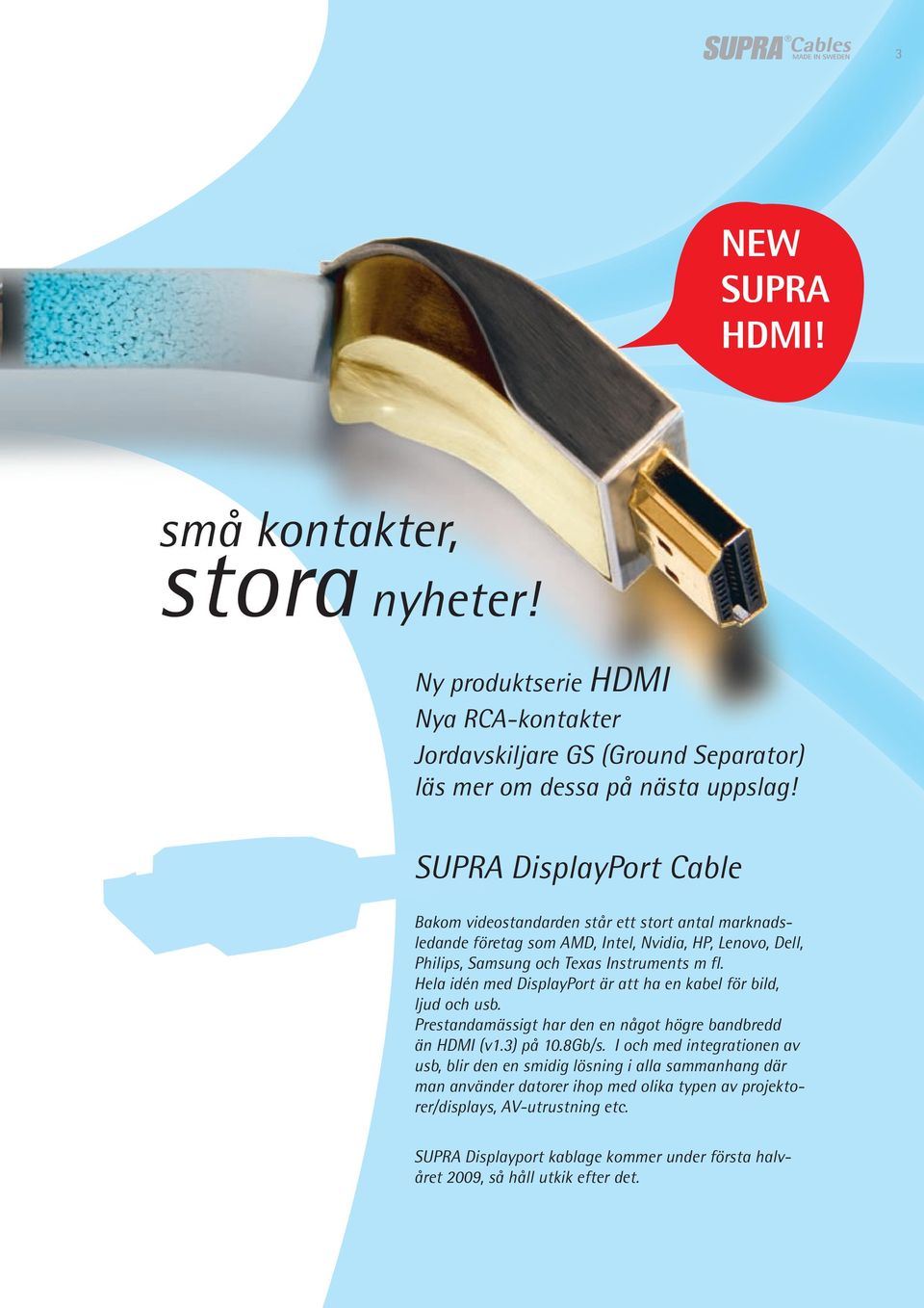 Hela idén med DisplayPort är att ha en kabel för bild, ljud och usb. Prestandamässigt har den en något högre bandbredd än HDMI (v1.3) på 10.8Gb/s.