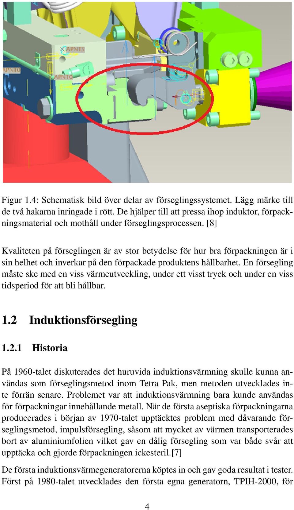 [8] Kvaliteten på förseglingen är av stor betydelse för hur bra förpackningen är i sin helhet och inverkar på den förpackade produktens hållbarhet.