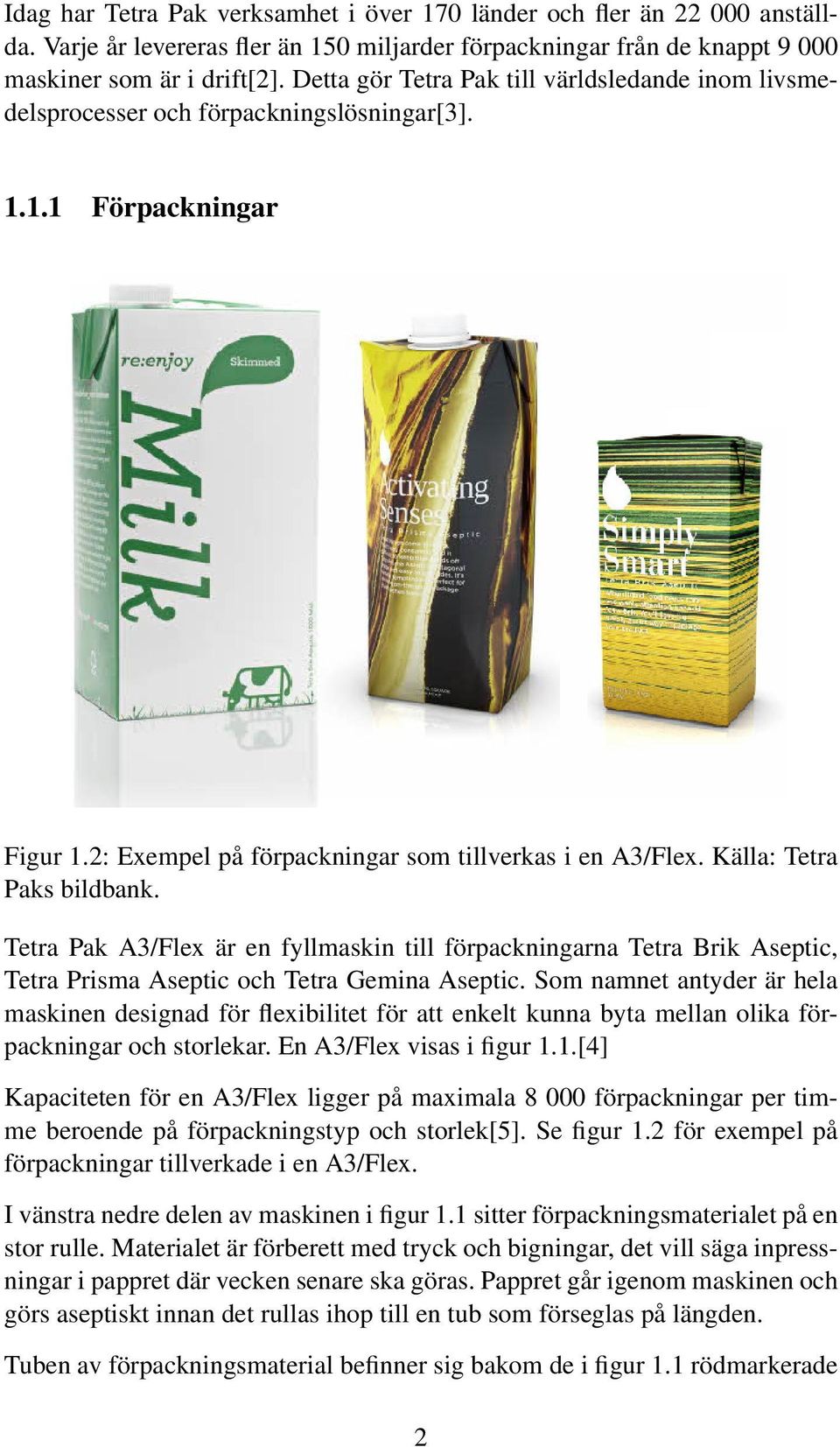 Källa: Tetra Paks bildbank. Tetra Pak A3/Flex är en fyllmaskin till förpackningarna Tetra Brik Aseptic, Tetra Prisma Aseptic och Tetra Gemina Aseptic.