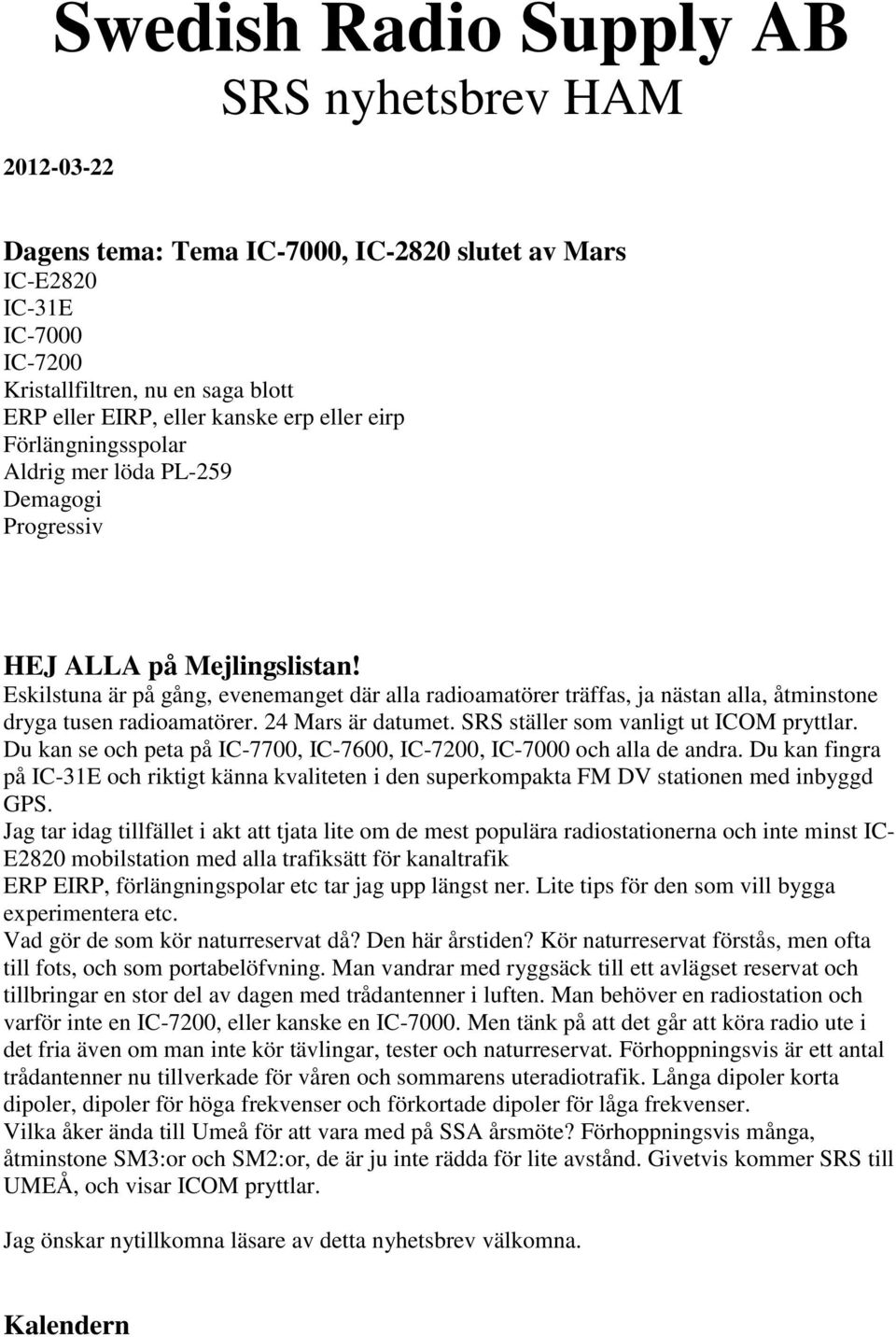 Eskilstuna är på gång, evenemanget där alla radioamatörer träffas, ja nästan alla, åtminstone dryga tusen radioamatörer. 24 Mars är datumet. SRS ställer som vanligt ut ICOM pryttlar.