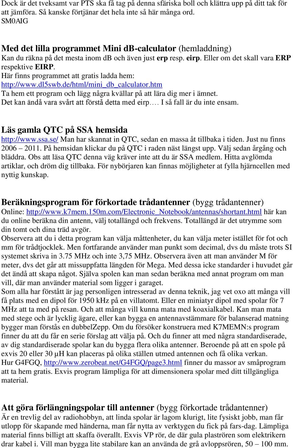 Här finns programmet att gratis ladda hem: http://www.dl5swb.de/html/mini_db_calculator.htm Ta hem ett program och lägg några kvällar på att lära dig mer i ämnet.