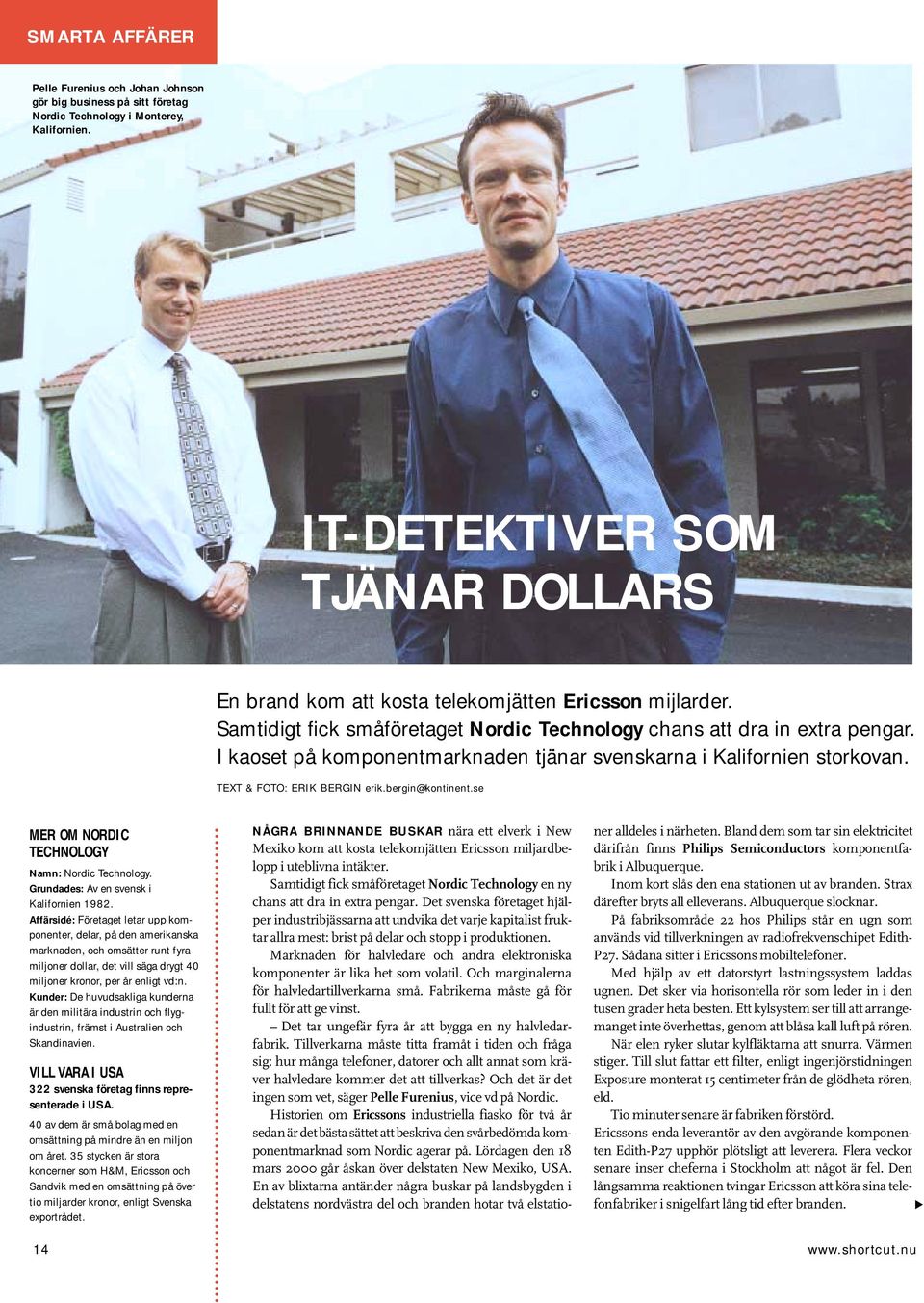 I kaoset på komponentmarknaden tjänar svenskarna i Kalifornien storkovan. TEXT & FOTO: ERIK BERGIN erik.bergin@kontinent.se MER OM NORDIC TECHNOLOGY Namn: Nordic Technology.