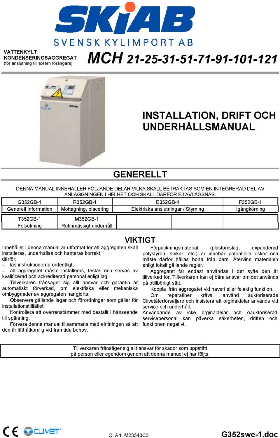 G352GB-1 R352GB-1 E352GB-1 F352GB-1 Generell Information Mottagning, placering Elektriska anslutningar / Styrning Igångkörning T352GB-1 Felsökning M352GB-1 Rutinmässigt underhåll Innehållet i denna