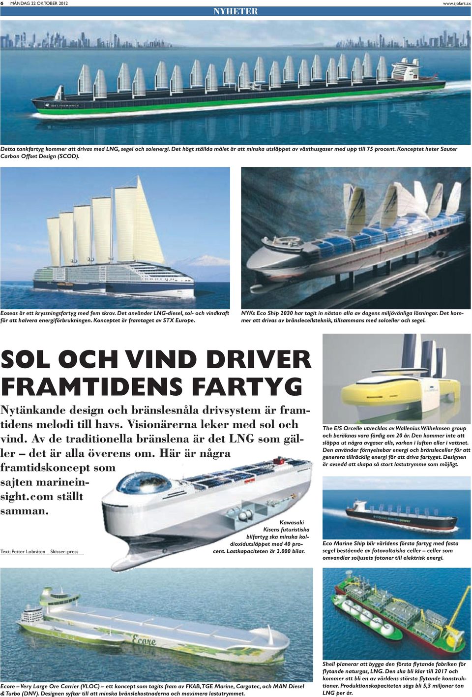 Konceptet är framtaget av STX Europe. NYKs Eco Ship 2030 har tagit in nästan alla av dagens miljövänliga lösningar. Det kommer att drivas av bränslecellsteknik, tillsammans med solceller och segel.