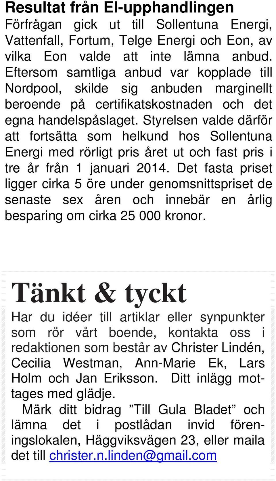 Styrelsen valde därför att fortsätta som helkund hos Sollentuna Energi med rörligt pris året ut och fast pris i tre år från 1 januari 2014.