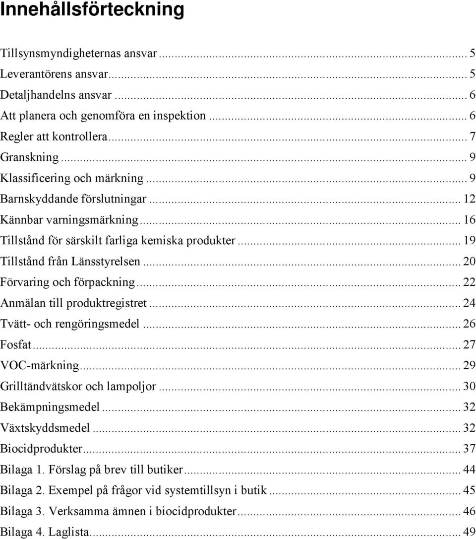 .. 20 Förvaring och förpackning... 22 Anmälan till produktregistret... 24 Tvätt- och rengöringsmedel... 26 Fosfat... 27 VOC-märkning... 29 Grilltändvätskor och lampoljor... 30 Bekämpningsmedel.