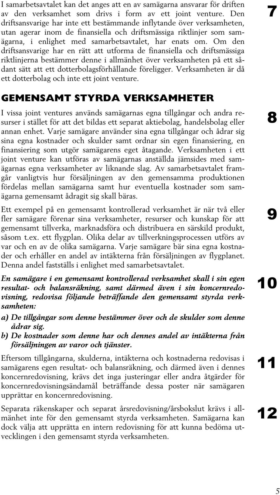 Om den driftsansvarige har en rätt att utforma de finansiella och driftsmässiga riktlinjerna bestämmer denne i allmänhet över verksamheten på ett sådant sätt att ett dotterbolagsförhållande