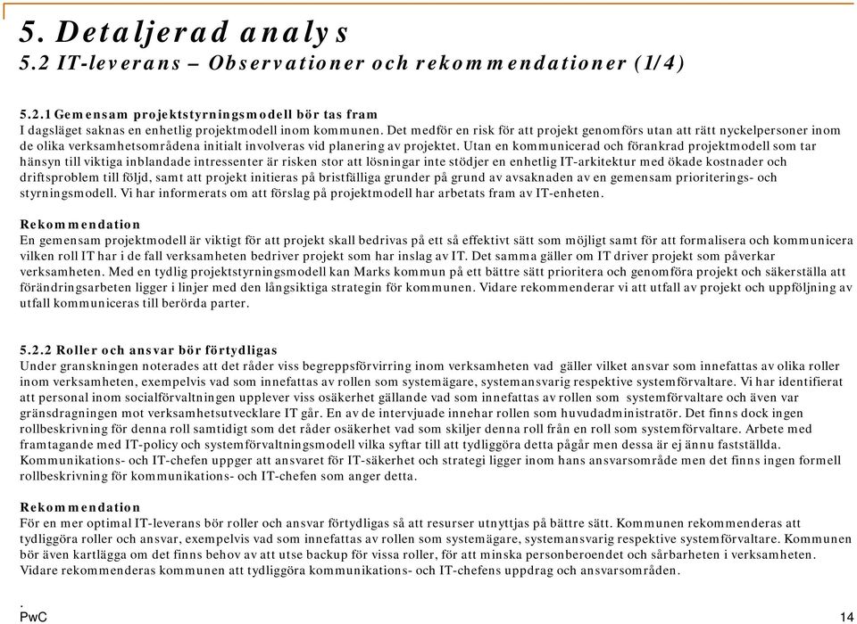 Utan en kommunicerad och förankrad projektmodell som tar hänsyn till viktiga inblandade intressenter är risken stor att lösningar inte stödjer en enhetlig IT-arkitektur med ökade kostnader och
