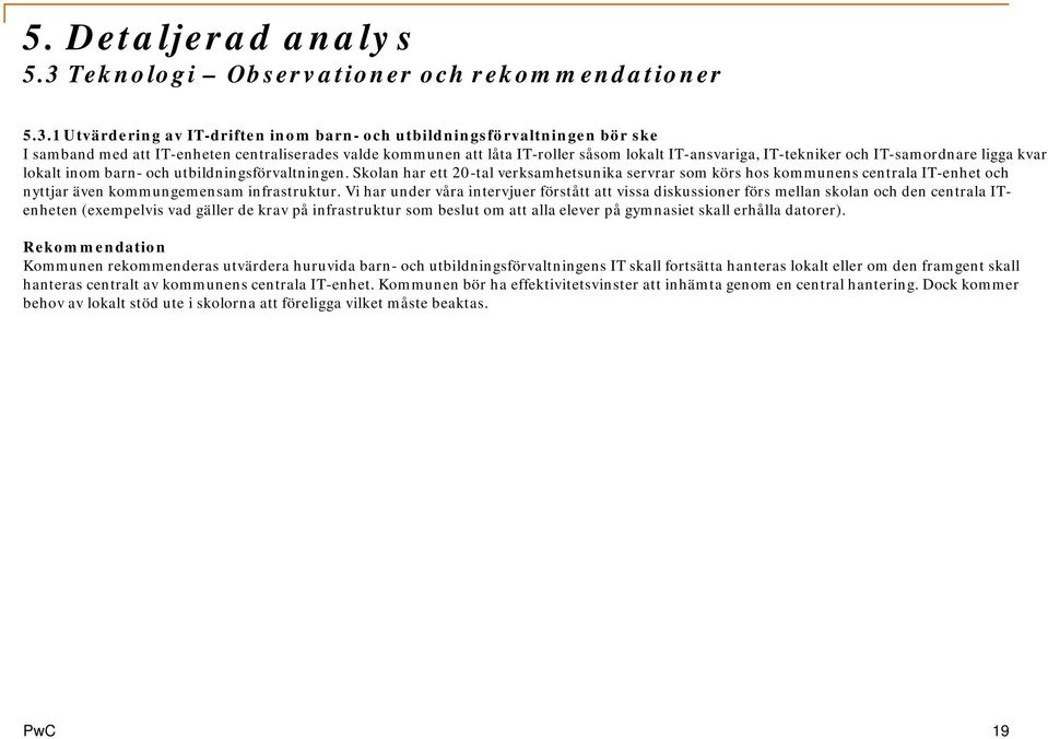 Skolan har ett 20-tal verksamhetsunika servrar som körs hos kommunens centrala IT-enhet och nyttjar även kommungemensam infrastruktur.
