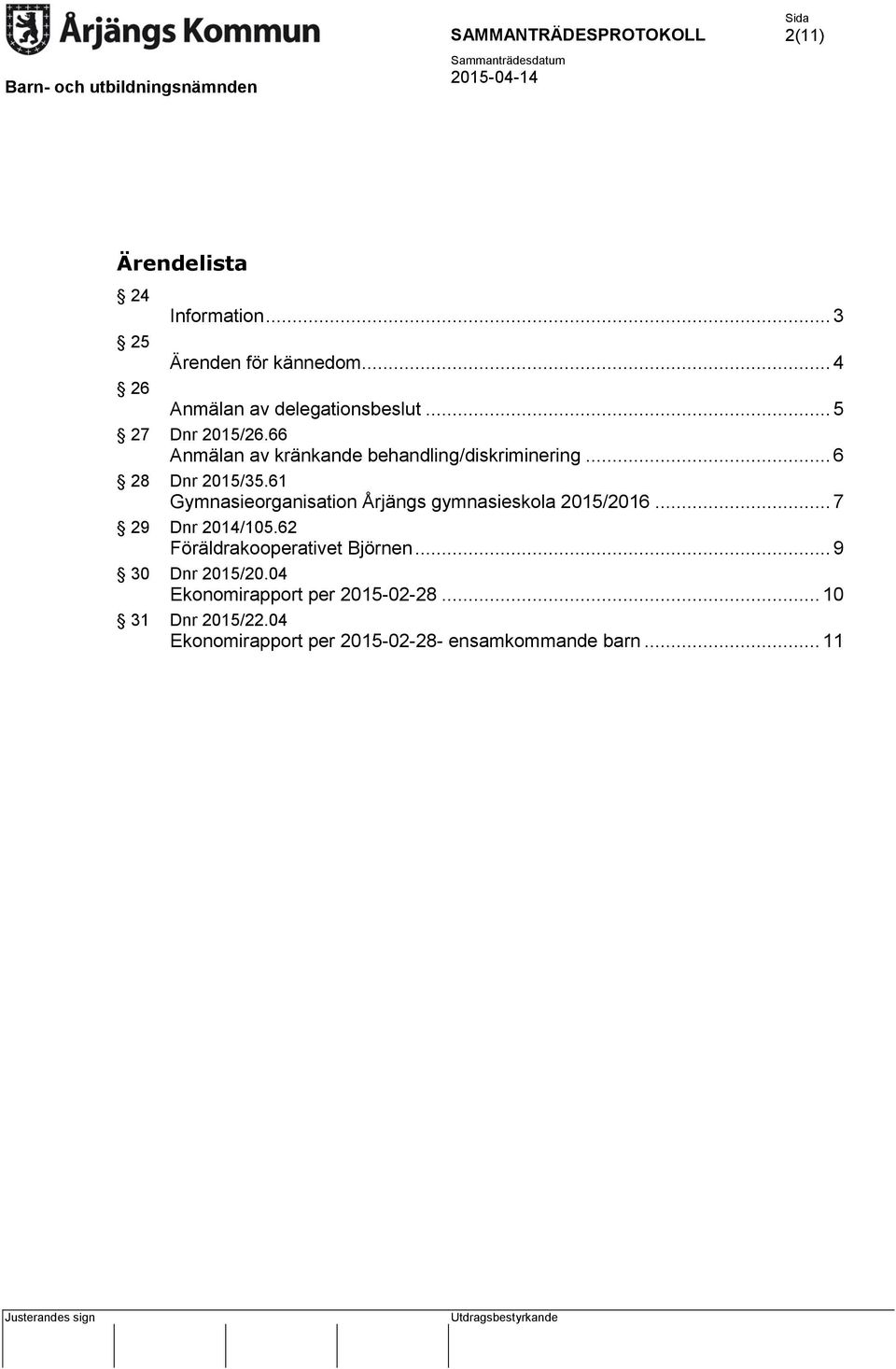 61 Gymnasieorganisation Årjängs gymnasieskola 2015/2016... 7 29 Dnr 2014/105.