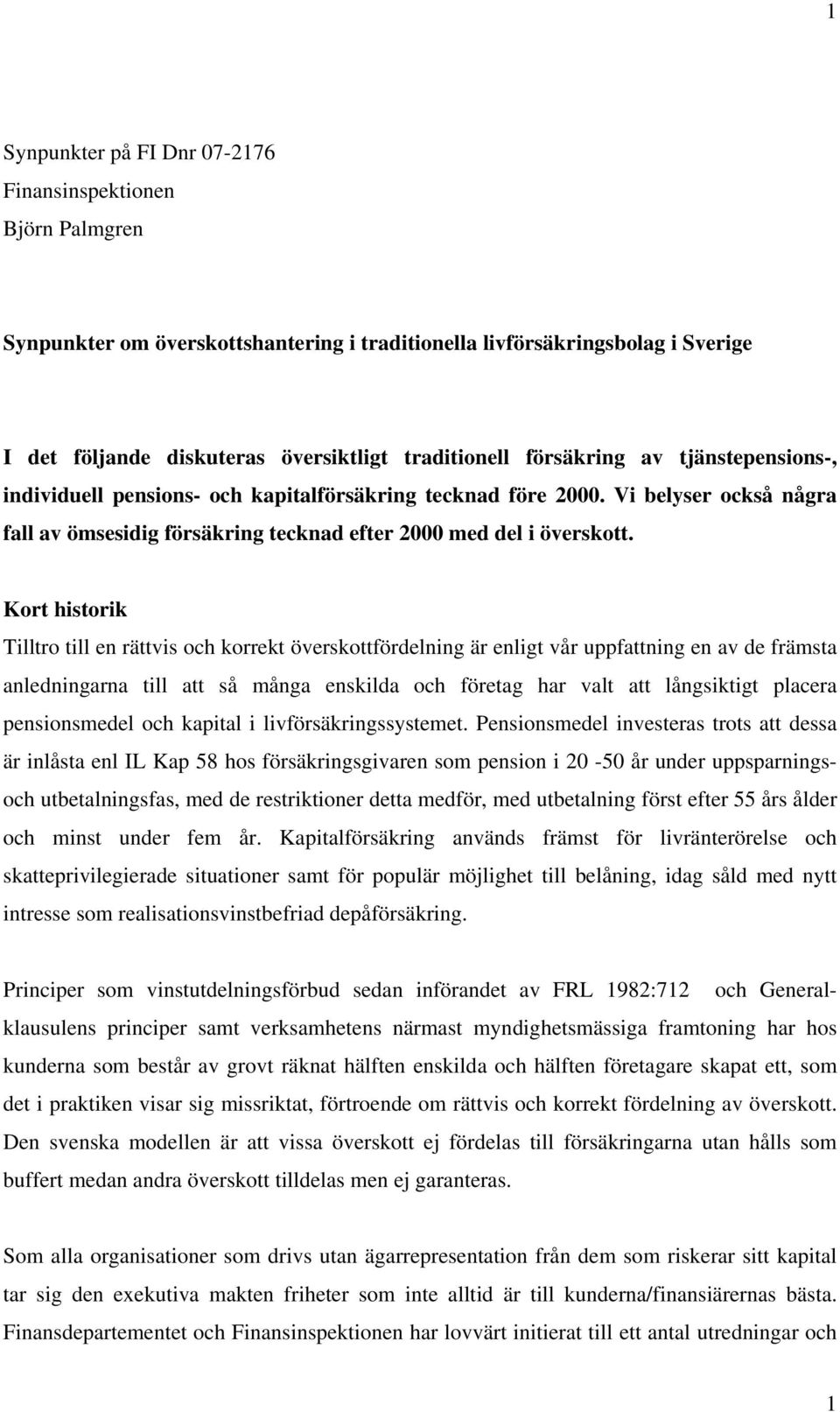 Kort historik Tilltro till en rättvis och korrekt överskottfördelning är enligt vår uppfattning en av de främsta anledningarna till att så många enskilda och företag har valt att långsiktigt placera