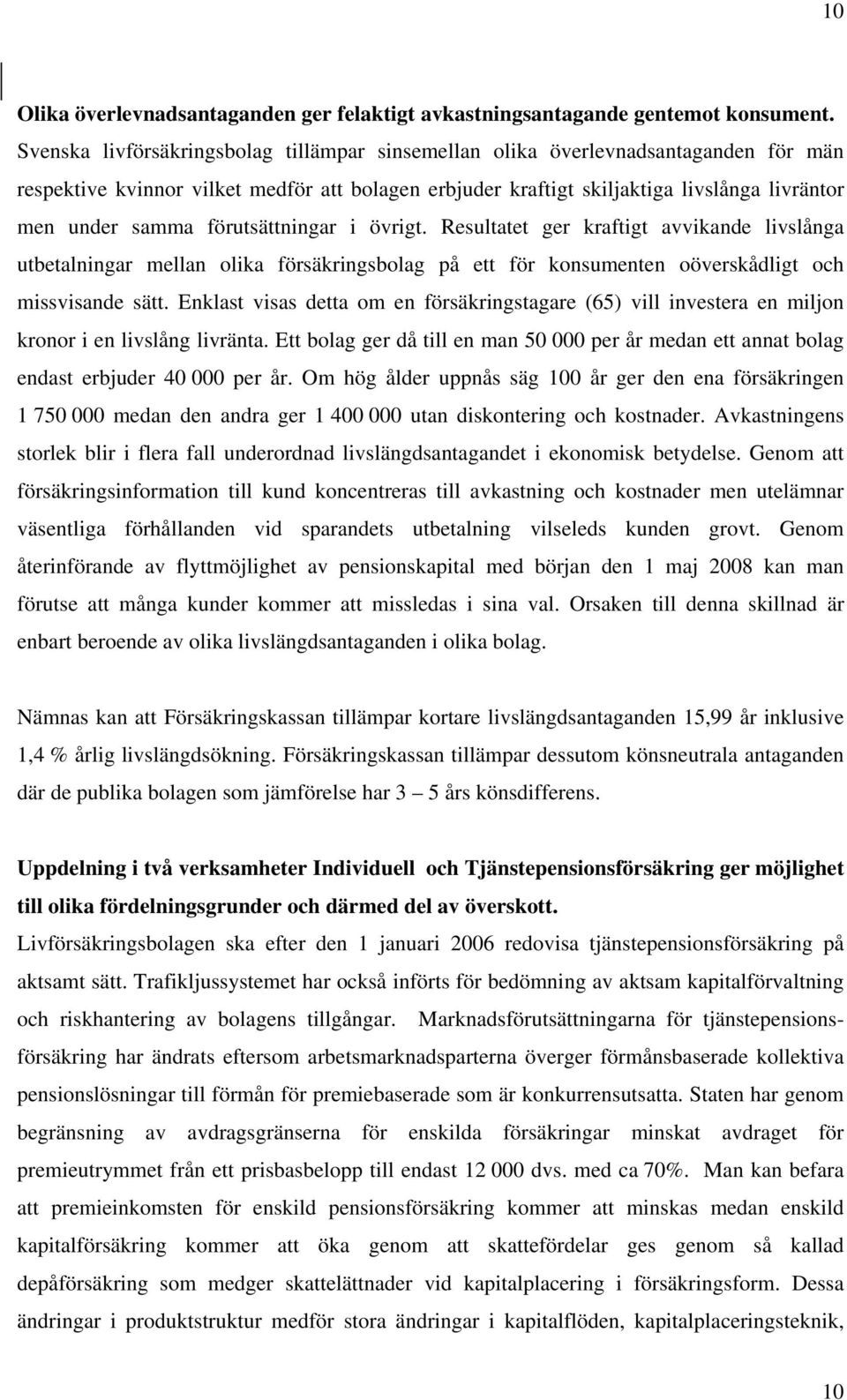 förutsättningar i övrigt. Resultatet ger kraftigt avvikande livslånga utbetalningar mellan olika försäkringsbolag på ett för konsumenten oöverskådligt och missvisande sätt.