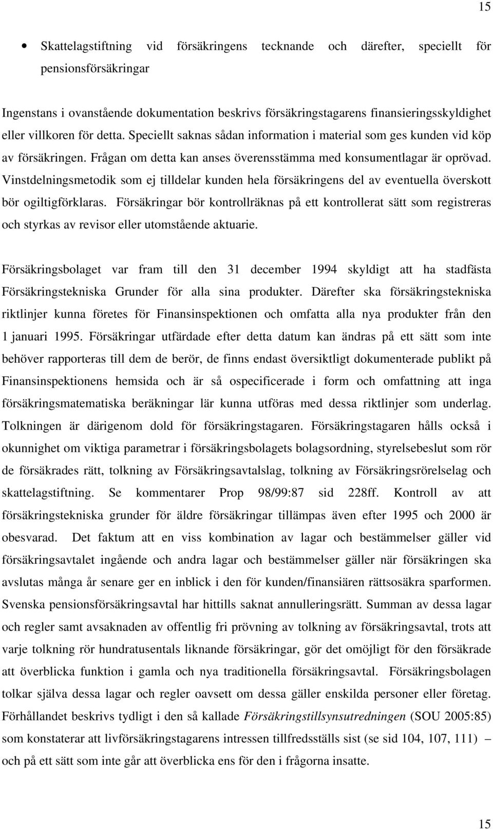 Vinstdelningsmetodik som ej tilldelar kunden hela försäkringens del av eventuella överskott bör ogiltigförklaras.