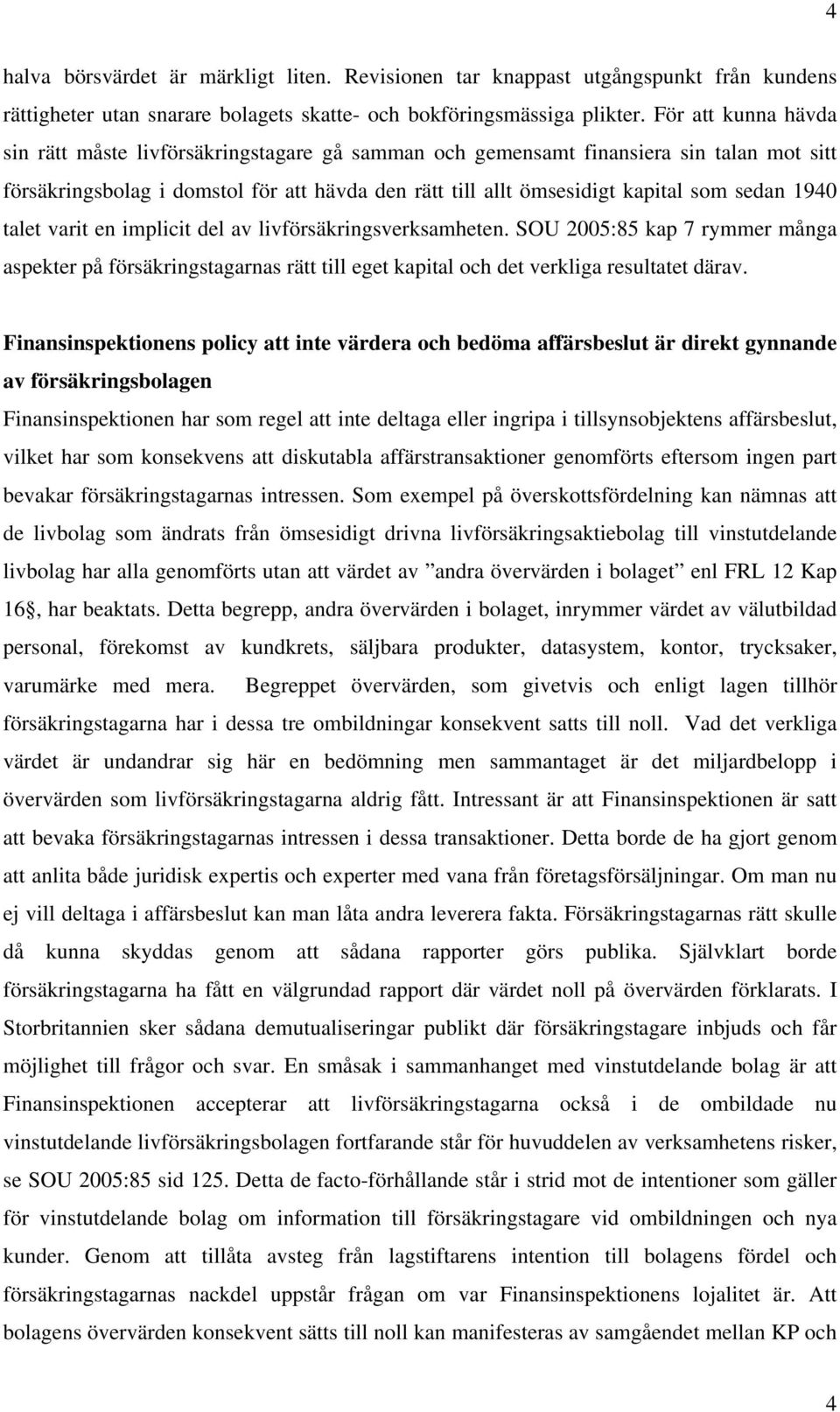 1940 talet varit en implicit del av livförsäkringsverksamheten. SOU 2005:85 kap 7 rymmer många aspekter på försäkringstagarnas rätt till eget kapital och det verkliga resultatet därav.