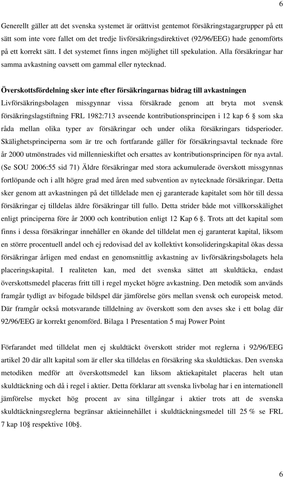 Överskottsfördelning sker inte efter försäkringarnas bidrag till avkastningen Livförsäkringsbolagen missgynnar vissa försäkrade genom att bryta mot svensk försäkringslagstiftning FRL 1982:713