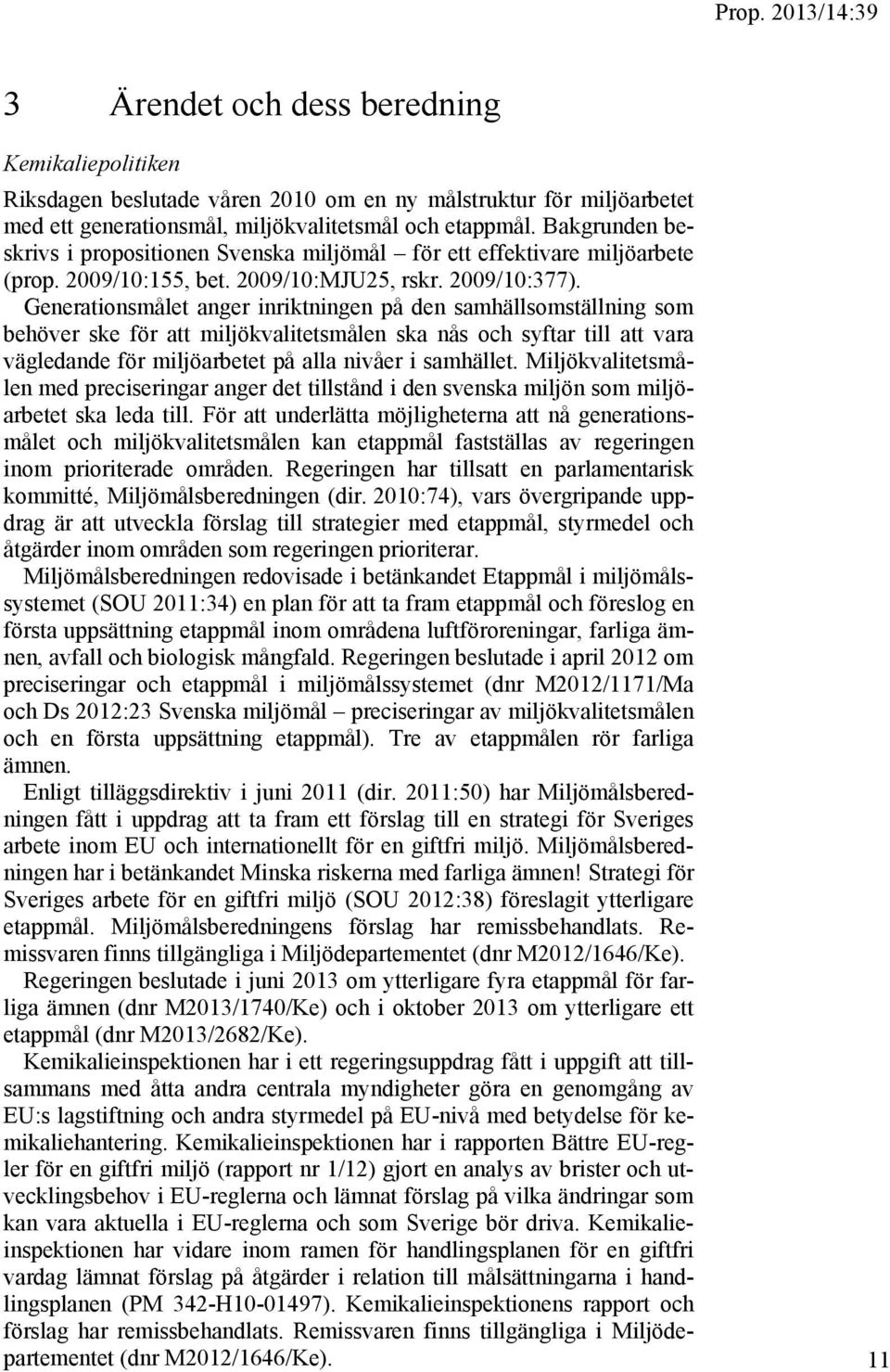 Generationsmålet anger inriktningen på den samhällsomställning som behöver ske för att miljökvalitetsmålen ska nås och syftar till att vara vägledande för miljöarbetet på alla nivåer i samhället.