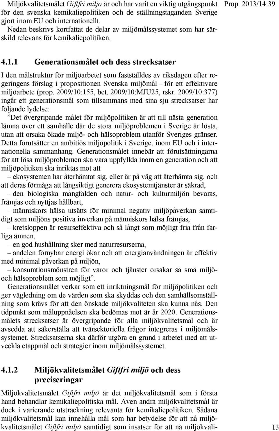 /14:39 4.1.1 Generationsmålet och dess strecksatser I den målstruktur för miljöarbetet som fastställdes av riksdagen efter regeringens förslag i propositionen Svenska miljömål för ett effektivare