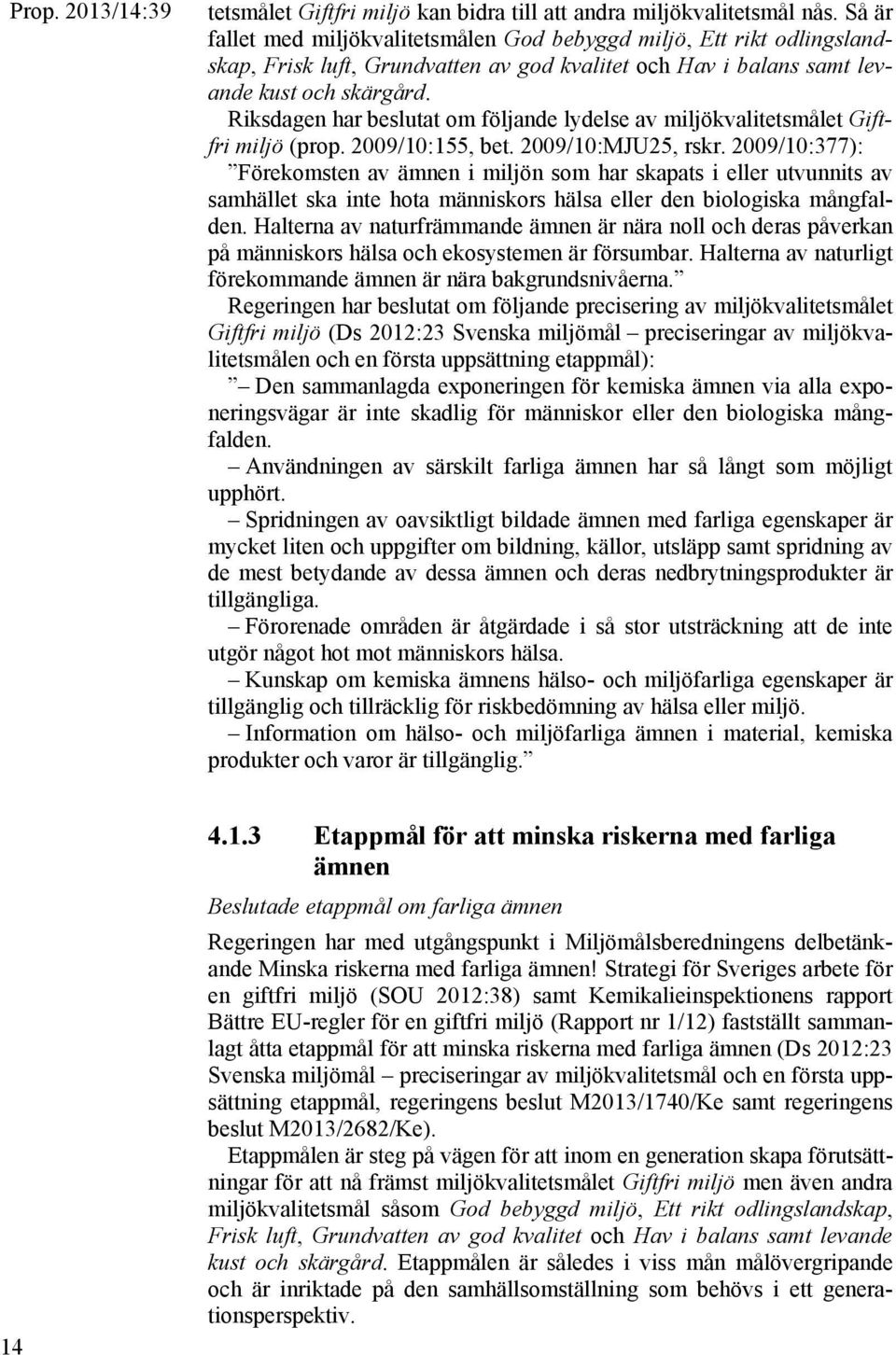 Riksdagen har beslutat om följande lydelse av miljökvalitetsmålet Giftfri miljö (prop. 2009/10:155, bet. 2009/10:MJU25, rskr.