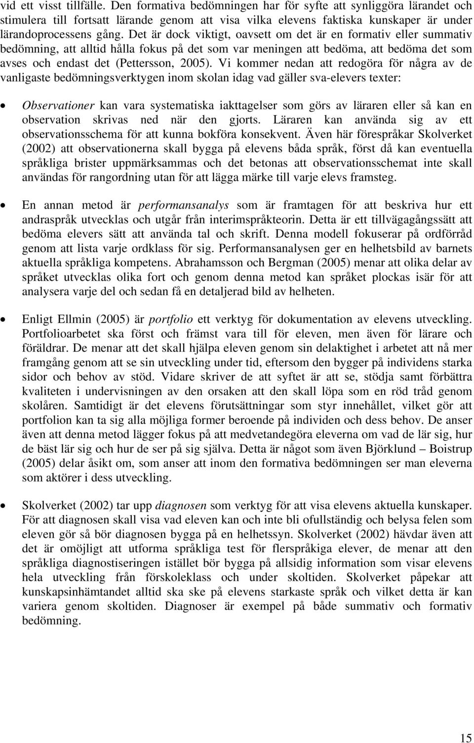 Det är dock viktigt, oavsett om det är en formativ eller summativ bedömning, att alltid hålla fokus på det som var meningen att bedöma, att bedöma det som avses och endast det (Pettersson, 2005).