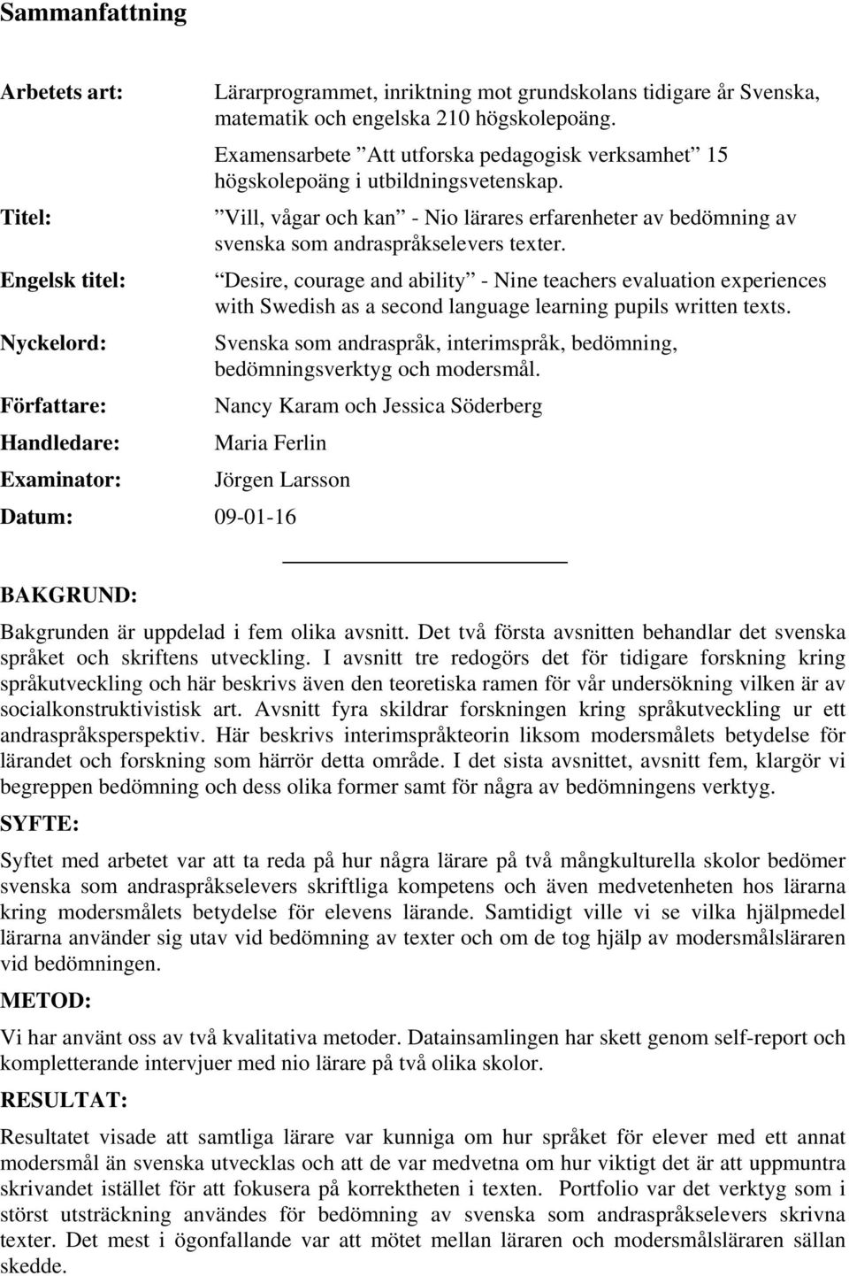 Engelsk titel: Desire, courage and ability - Nine teachers evaluation experiences with Swedish as a second language learning pupils written texts.