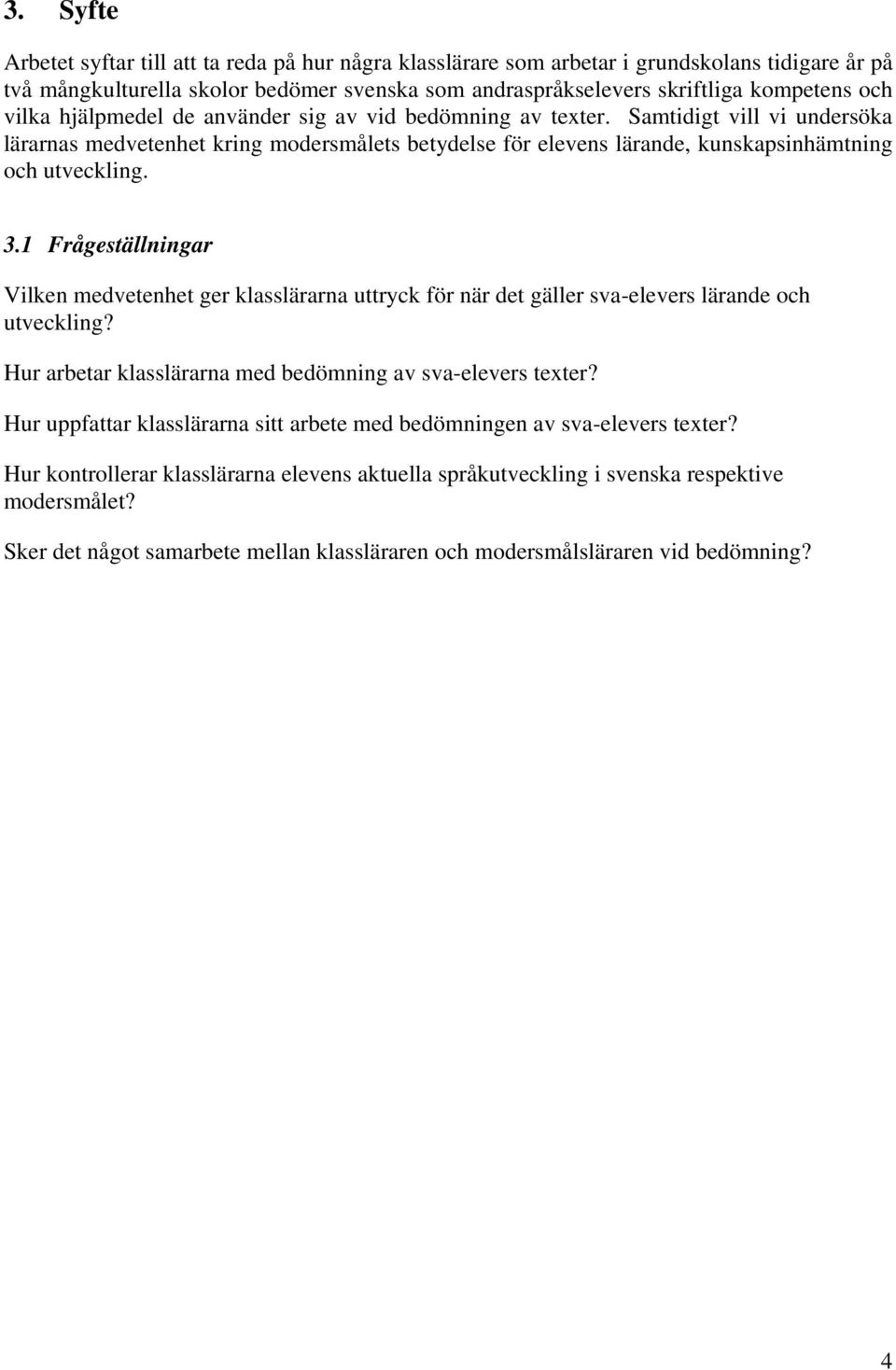 1 Frågeställningar Vilken medvetenhet ger klasslärarna uttryck för när det gäller sva-elevers lärande och utveckling? Hur arbetar klasslärarna med bedömning av sva-elevers texter?