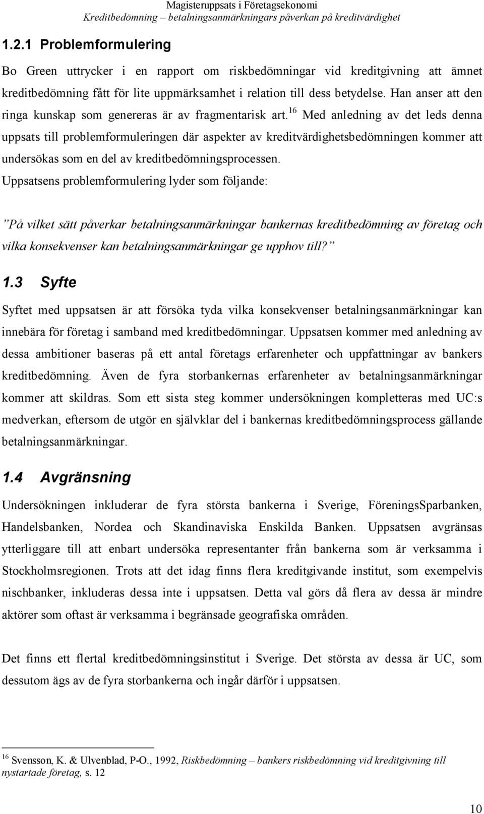 16 Med anledning av det leds denna uppsats till problemformuleringen där aspekter av kreditvärdighetsbedömningen kommer att undersökas som en del av kreditbedömningsprocessen.