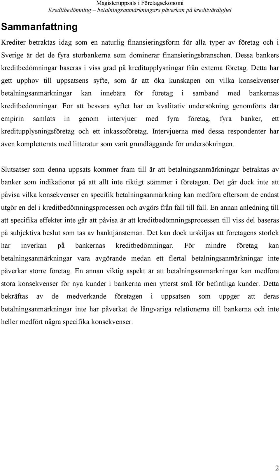 Detta har gett upphov till uppsatsens syfte, som är att öka kunskapen om vilka konsekvenser betalningsanmärkningar kan innebära för företag i samband med bankernas kreditbedömningar.