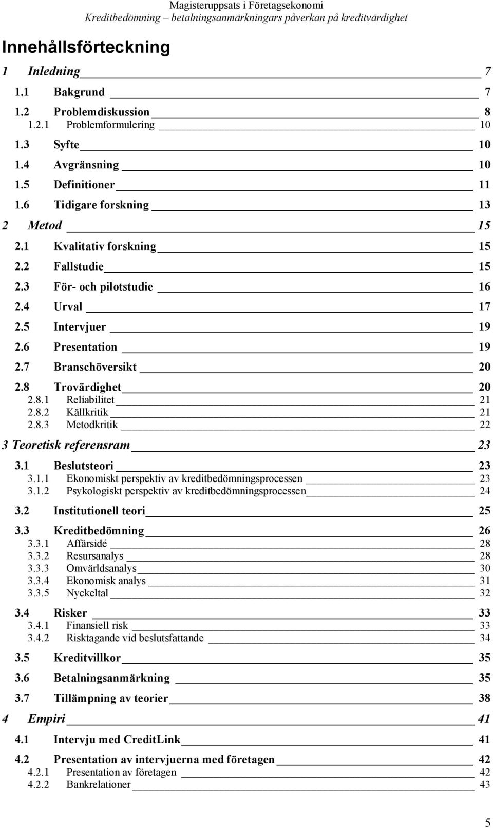 8.3 Metodkritik 22 3 Teoretisk referensram 23 3.1 Beslutsteori 23 3.1.1 Ekonomiskt perspektiv av kreditbedömningsprocessen 23 3.1.2 Psykologiskt perspektiv av kreditbedömningsprocessen 24 3.