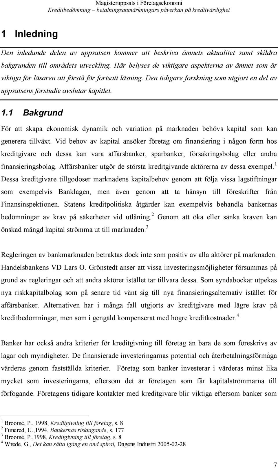 1 Bakgrund För att skapa ekonomisk dynamik och variation på marknaden behövs kapital som kan generera tillväxt.