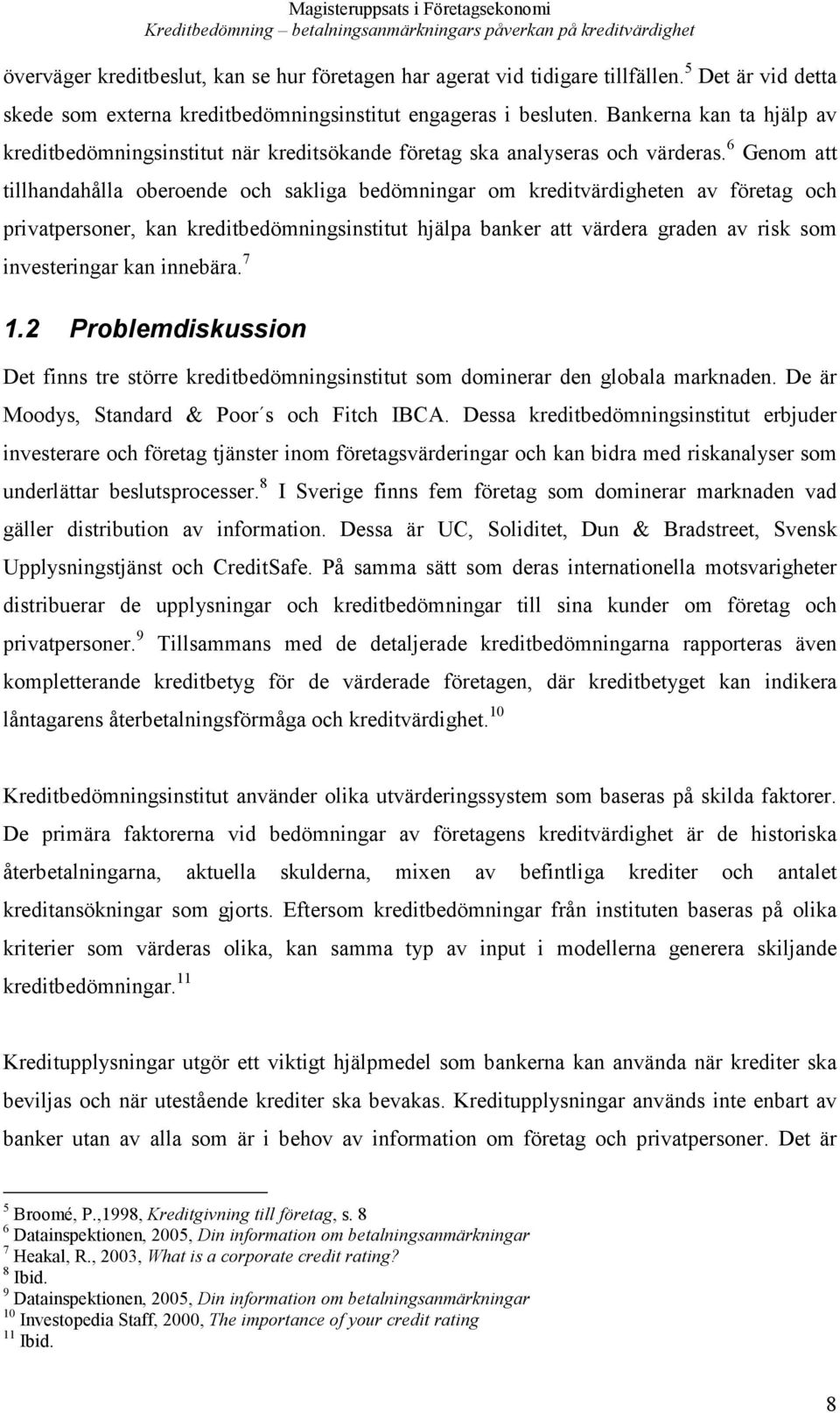 6 Genom att tillhandahålla oberoende och sakliga bedömningar om kreditvärdigheten av företag och privatpersoner, kan kreditbedömningsinstitut hjälpa banker att värdera graden av risk som