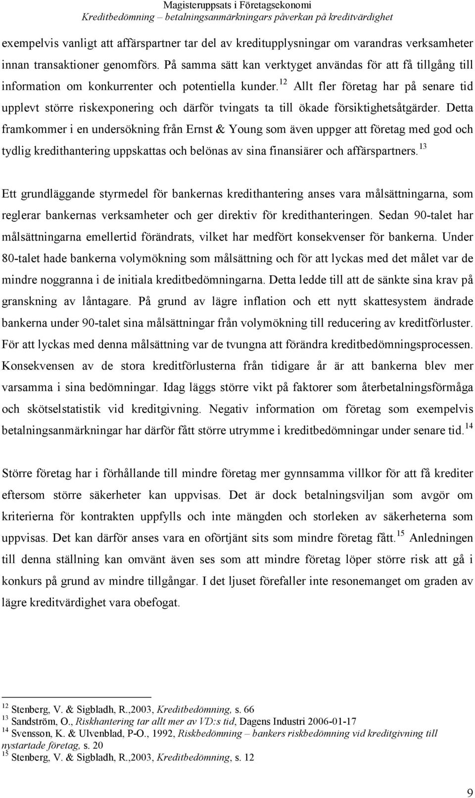 12 Allt fler företag har på senare tid upplevt större riskexponering och därför tvingats ta till ökade försiktighetsåtgärder.