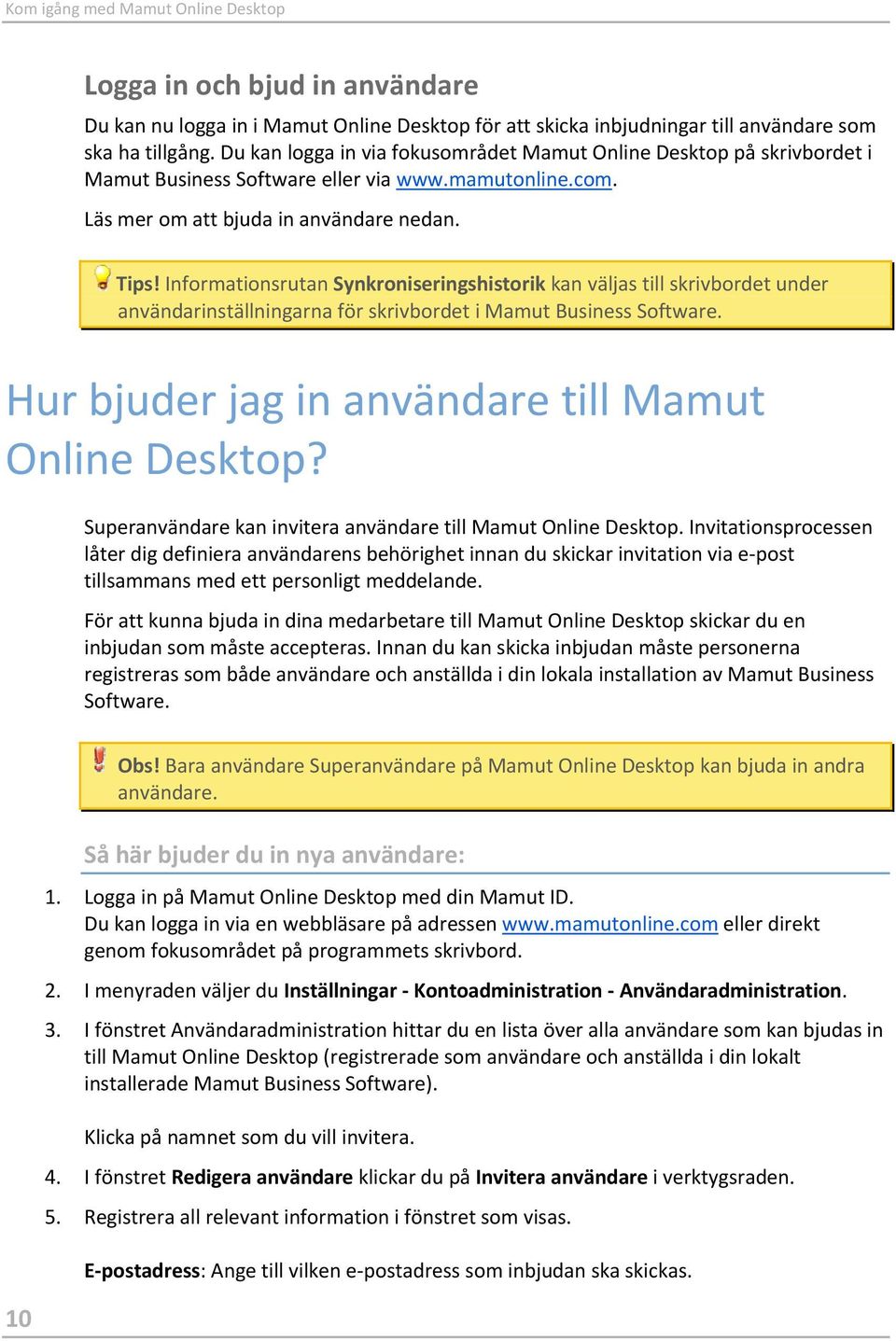 Informationsrutan Synkroniseringshistorik kan väljas till skrivbordet under användarinställningarna för skrivbordet i Mamut Business Software. Hur bjuder jag in användare till Mamut Online Desktop?