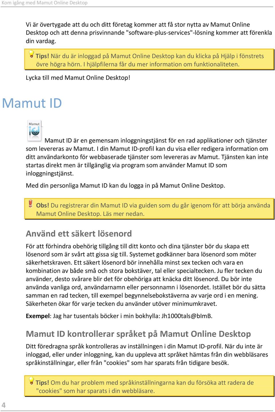 Lycka till med Mamut Online Desktop! Mamut ID Mamut ID är en gemensam inloggningstjänst för en rad applikationer och tjänster som levereras av Mamut.