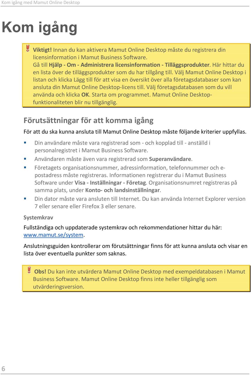 Välj Mamut Online Desktop i listan och klicka Lägg till för att visa en översikt över alla företagsdatabaser som kan ansluta din Mamut Online Desktop-licens till.