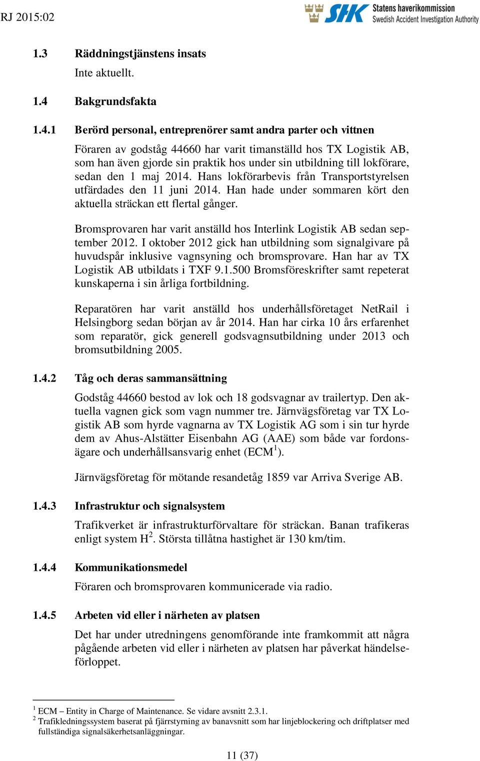 1 Berörd personal, entreprenörer samt andra parter och vittnen Föraren av godståg 44660 har varit timanställd hos TX Logistik AB, som han även gjorde sin praktik hos under sin utbildning till