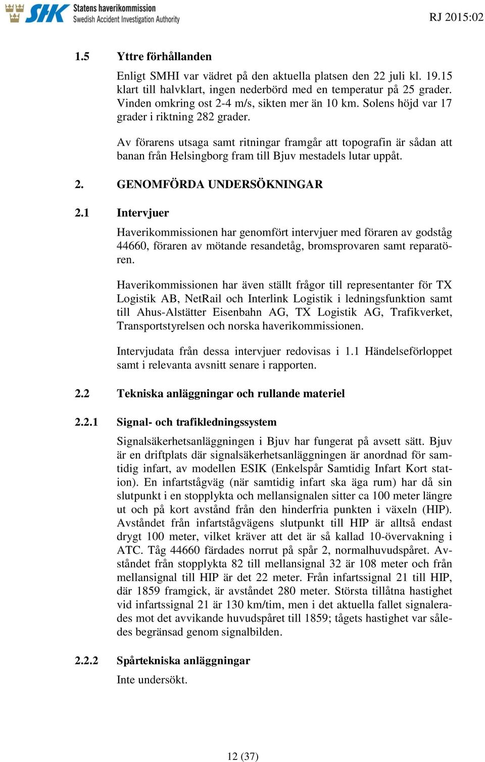 Av förarens utsaga samt ritningar framgår att topografin är sådan att banan från Helsingborg fram till Bjuv mestadels lutar uppåt. 2. GENOMFÖRDA UNDERSÖKNINGAR 2.