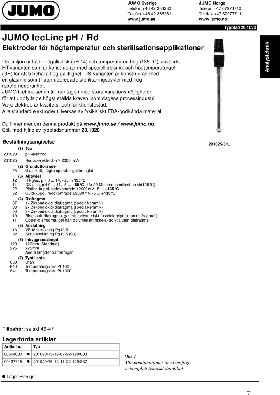 JUMO tecline serien är framtagen med stora variationsmöjligheter för att uppfylla de högst ställda kraven inom dagens processindustri. Varje elektrod är kvalitets- och funktionstestad.