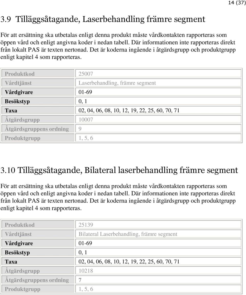 Produktkod 25007 Laserbehandling, främre segment Besökstyp 0, 1 Åtgärdsgrupp 10007 Åtgärdsgruppens ordning 9 Produktgrupp 1, 5, 6 3.