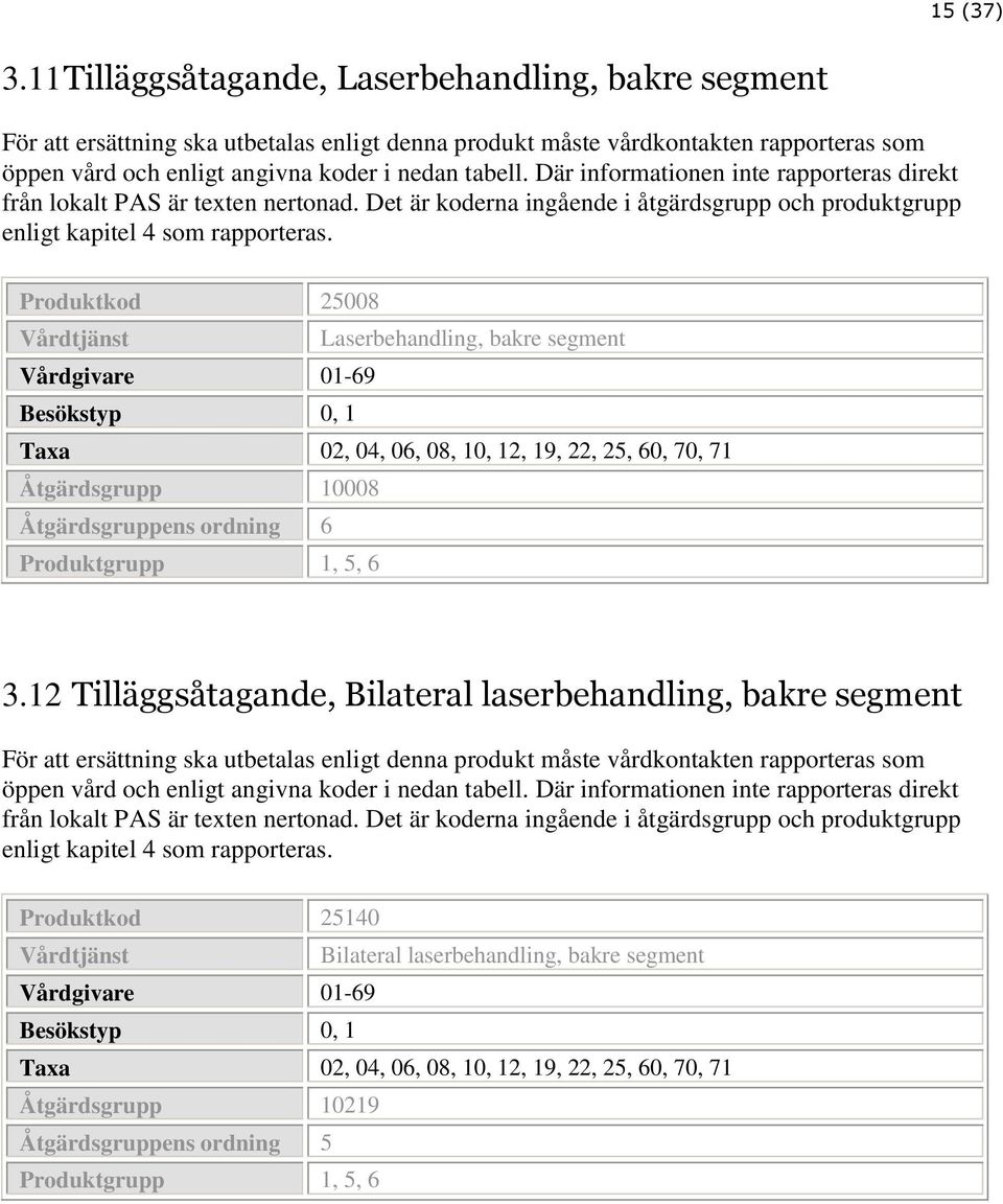 Produktkod 25008 Laserbehandling, bakre segment Besökstyp 0, 1 Åtgärdsgrupp 10008 Åtgärdsgruppens ordning 6 Produktgrupp 1, 5, 6 3.