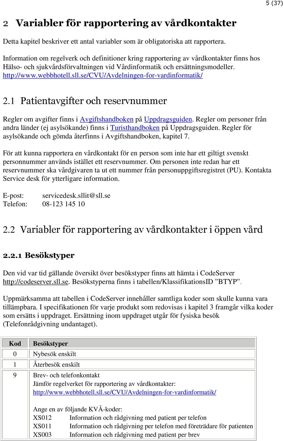 se/cvu/avdelningen-for-vardinformatik/ 2.1 Patientavgifter och reservnummer Regler om avgifter finns i Avgiftshandboken på Uppdragsguiden.