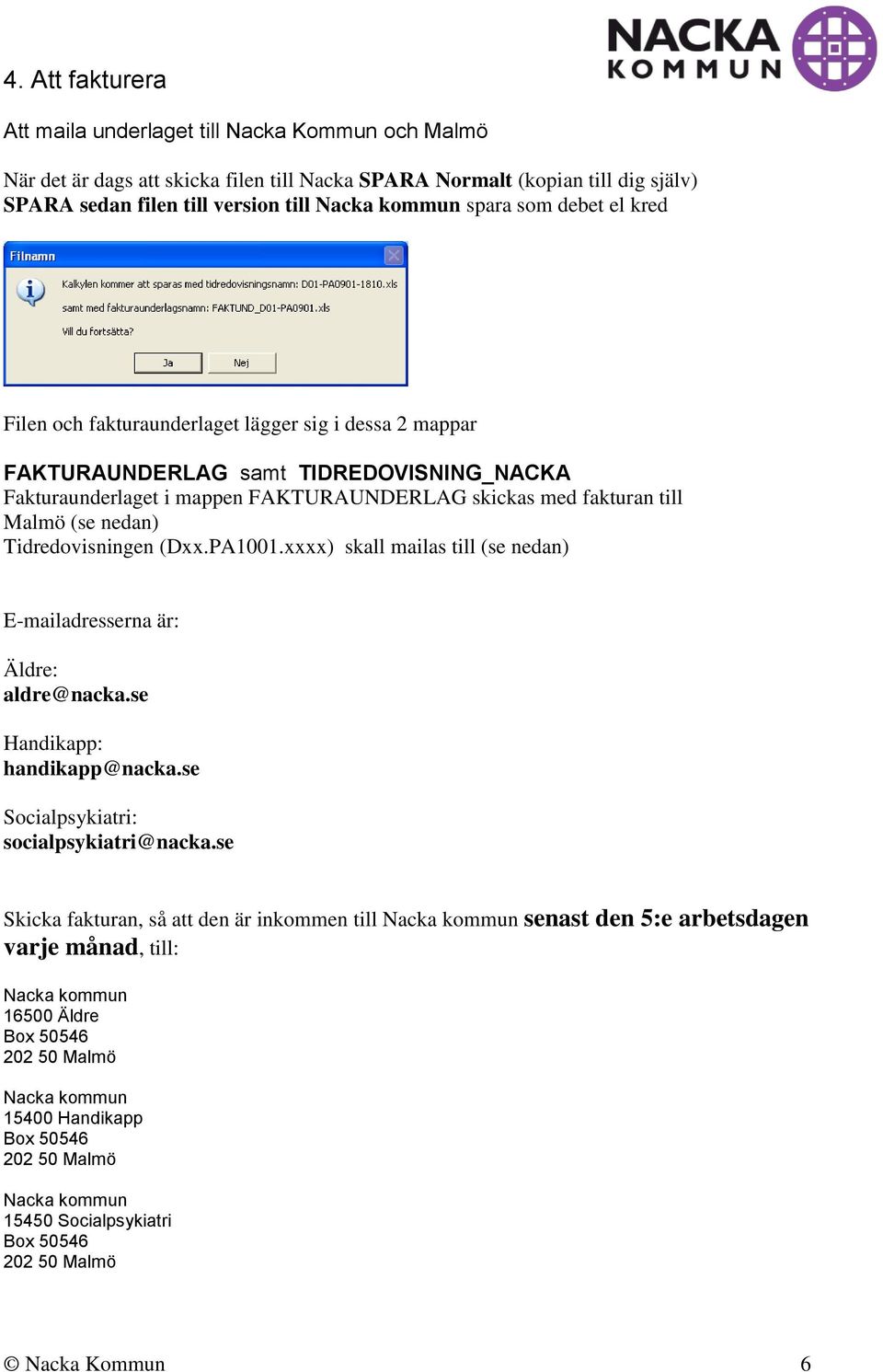 (se nedan) Tidredovisningen (Dxx.PA1001.xxxx) skall mailas till (se nedan) E-mailadresserna är: Äldre: aldre@nacka.se Handikapp: handikapp@nacka.se Socialpsykiatri: socialpsykiatri@nacka.